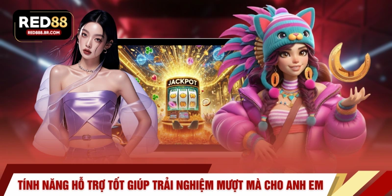 Tính năng hỗ trợ tốt giúp trải nghiệm mượt mà cho anh em